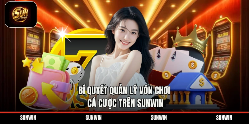 Bí quyết quản lý vốn chơi cá cược trên Sunwin