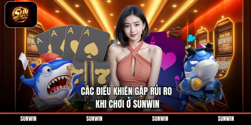 Các điều khiến gặp rủi ro khi chơi ở Sunwin