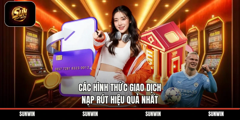 Các hình thức giao dịch nạp rút hiệu quả nhất