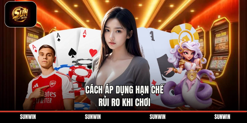 Cách áp dụng hạn chế rủi ro khi chơi