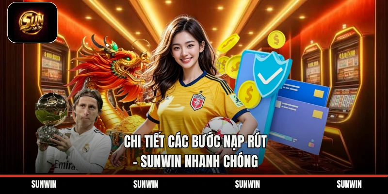 Chi tiết các bước nạp rút - Sunwin nhanh chóng