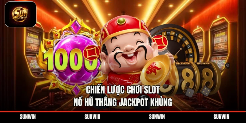 Chiến lược chơi slot nổ hũ thắng jackpot khủng