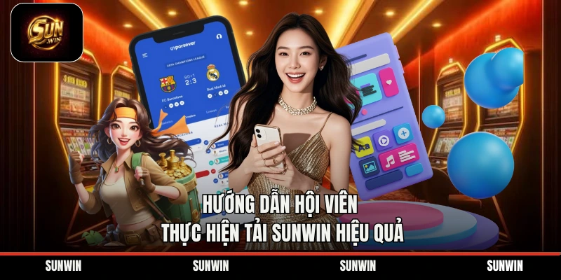 Hướng dẫn hội viên thực hiện tải Sunwin hiệu quả