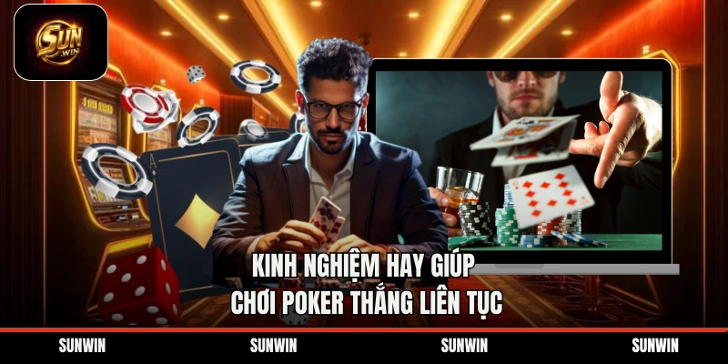 Kinh nghiệm hay giúp chơi poker thắng liên tục