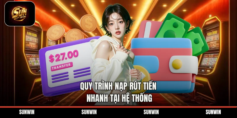 Quy trình nạp rút tiền nhanh tại hệ thống