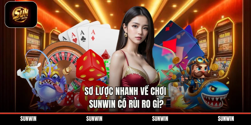 Sơ lược nhanh về chơi Sunwin có rủi ro gì?