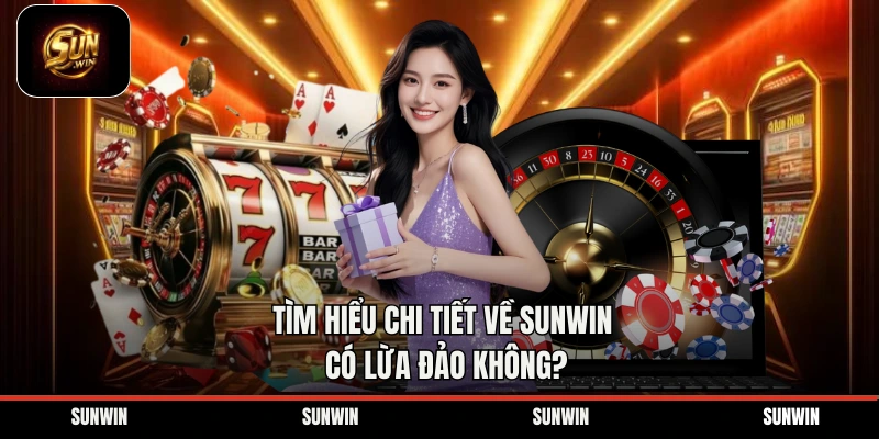 Tìm hiểu chi tiết về Sunwin có lừa đảo không?