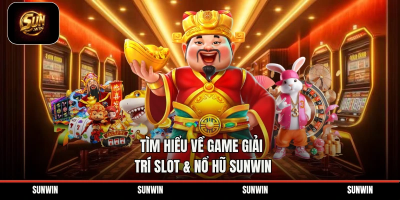 Tìm hiểu về game giải trí slot & nổ hũ Sunwin