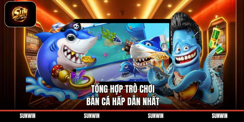 Tổng hợp trò chơi bắn cá hấp dẫn nhất