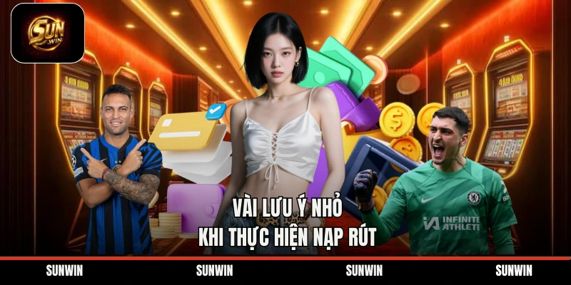 Vài lưu ý nhỏ khi thực hiện nạp rút