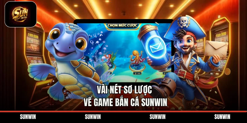 Vài nét sơ lược về game bắn cá Sunwin